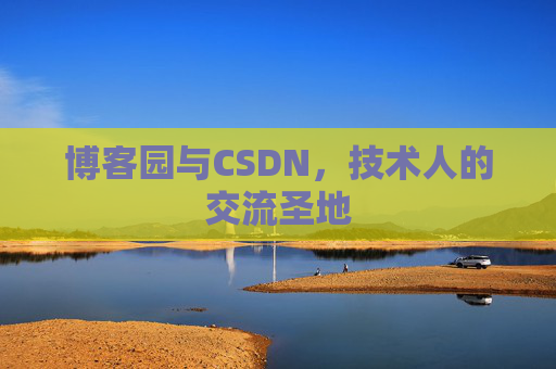 博客园与CSDN,技术人的交流圣地